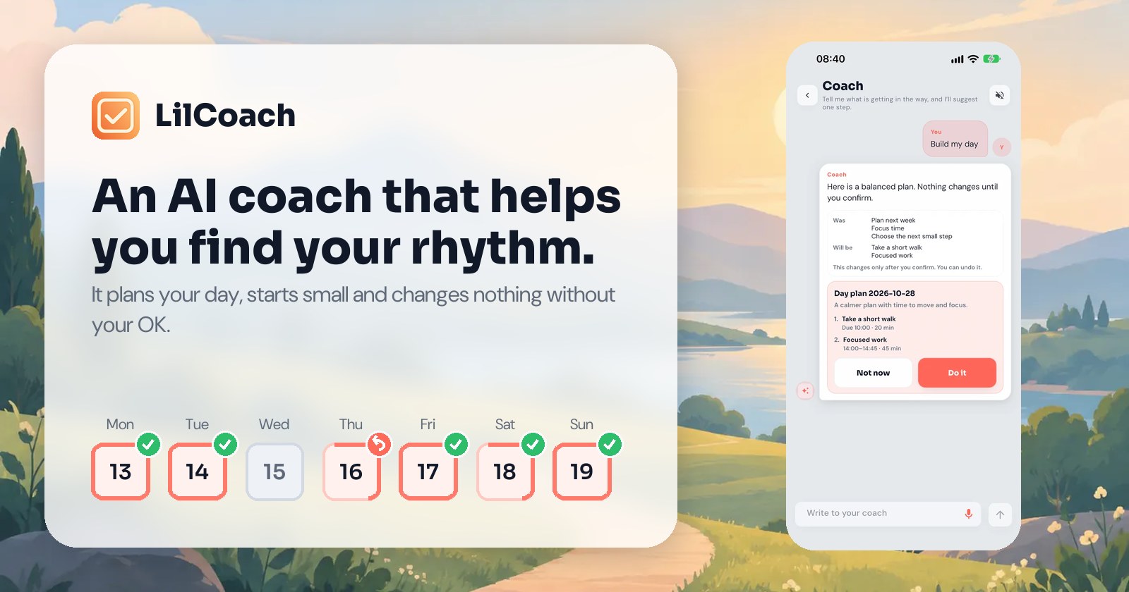 LilCoach: an AI coach that helps you find your rhythm. It plans your day, starts small and changes nothing without your OK.